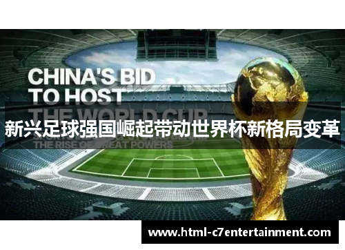 新兴足球强国崛起带动世界杯新格局变革 新兴足球强国崛起带动世界杯新格局变革