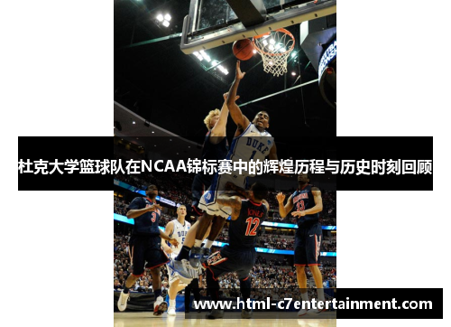 杜克大学篮球队在NCAA锦标赛中的辉煌历程与历史时刻回顾