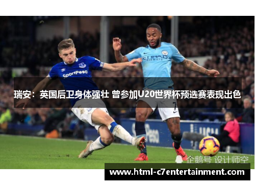 瑞安：英国后卫身体强壮 曾参加U20世界杯预选赛表现出色