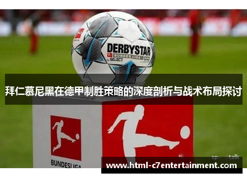 拜仁慕尼黑在德甲制胜策略的深度剖析与战术布局探讨 拜仁慕尼黑在德甲制胜策略的深度剖析与战术布局探讨