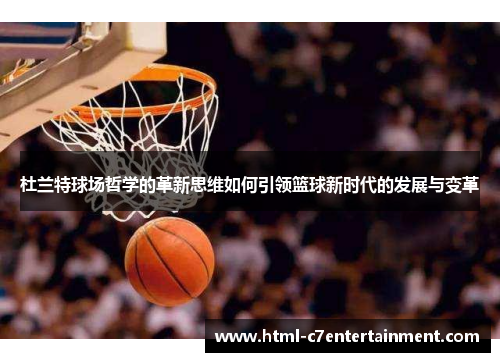 杜兰特球场哲学的革新思维如何引领篮球新时代的发展与变革