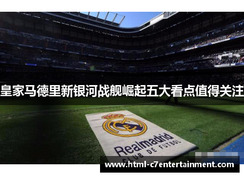 皇家马德里新银河战舰崛起五大看点值得关注