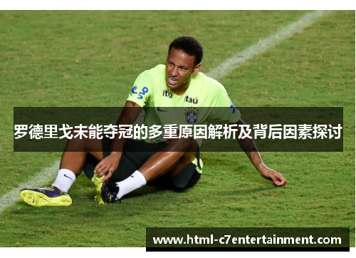 罗德里戈未能夺冠的多重原因解析及背后因素探讨 罗德里戈未能夺冠的多重原因解析及背后因素探讨