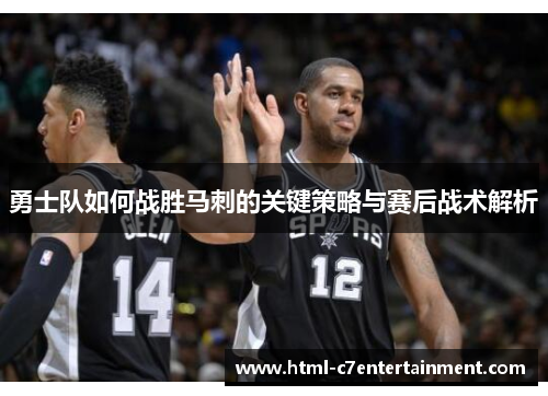 勇士队如何战胜马刺的关键策略与赛后战术解析