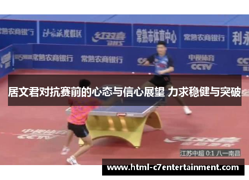 居文君对抗赛前的心态与信心展望 力求稳健与突破
