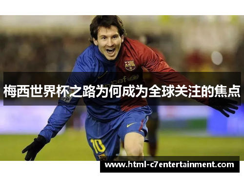 梅西世界杯之路为何成为全球关注的焦点