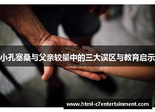 小孔塞桑与父亲较量中的三大误区与教育启示