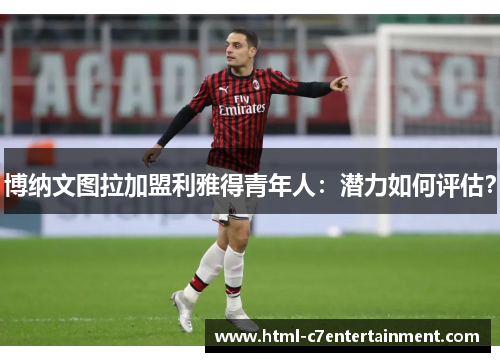 博纳文图拉加盟利雅得青年人：潜力如何评估？