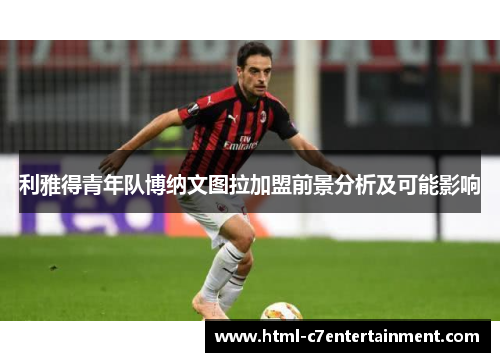 利雅得青年队博纳文图拉加盟前景分析及可能影响