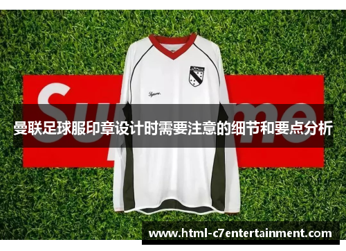 曼联足球服印章设计时需要注意的细节和要点分析