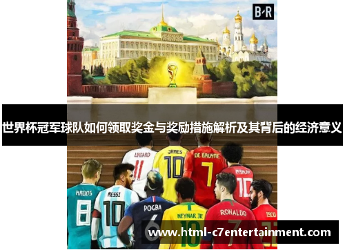 世界杯冠军球队如何领取奖金与奖励措施解析及其背后的经济意义