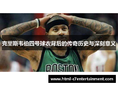 克里斯韦伯四号球衣背后的传奇历史与深刻意义