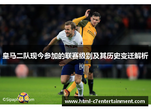 皇马二队现今参加的联赛级别及其历史变迁解析