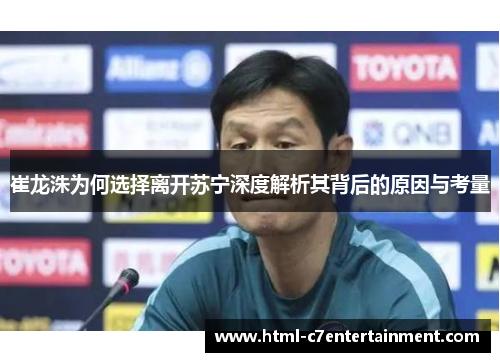 崔龙洙为何选择离开苏宁深度解析其背后的原因与考量