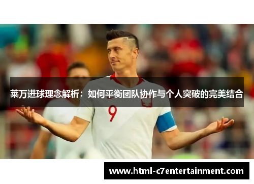 莱万进球理念解析:如何平衡团队协作与个人突破的完美结合 莱万进球理念解析:如何平衡团队协作与个人突破的完美结合