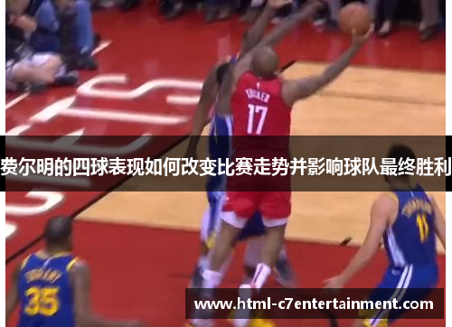 费尔明的四球表现如何改变比赛走势并影响球队最终胜利 费尔明的四球表现如何改变比赛走势并影响球队最终胜利