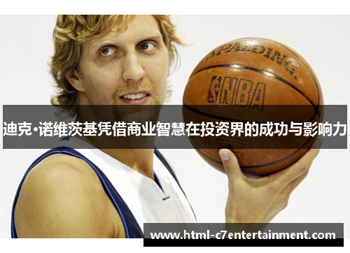 迪克·诺维茨基凭借商业智慧在投资界的成功与影响力