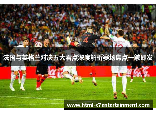 法国与英格兰对决五大看点深度解析赛场焦点一触即发