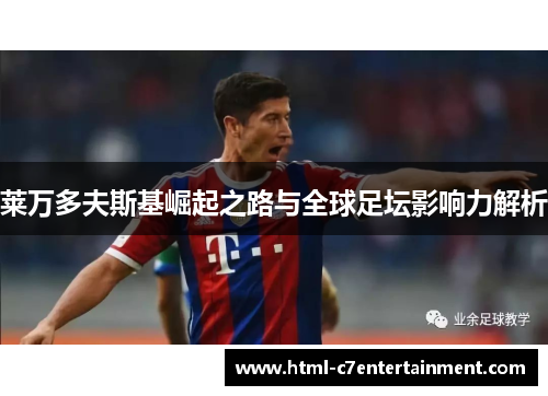 莱万多夫斯基崛起之路与全球足坛影响力解析