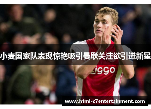 小麦国家队表现惊艳吸引曼联关注欲引进新星