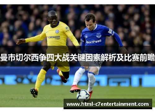 曼市切尔西争四大战关键因素解析及比赛前瞻