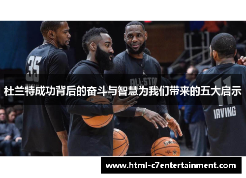 杜兰特成功背后的奋斗与智慧为我们带来的五大启示 杜兰特成功背后的奋斗与智慧为我们带来的五大启示