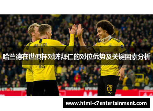 哈兰德在世俱杯对阵拜仁的对位优势及关键因素分析