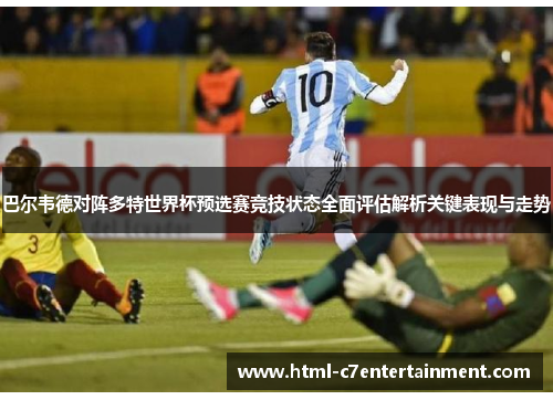 巴尔韦德对阵多特世界杯预选赛竞技状态全面评估解析关键表现与走势 巴尔韦德对阵多特世界杯预选赛竞技状态全面评估解析关键表现与走势