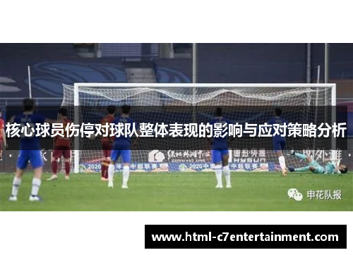 核心球员伤停对球队整体表现的影响与应对策略分析 核心球员伤停对球队整体表现的影响与应对策略分析