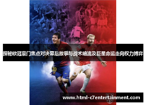 探秘欧冠豪门焦点对决幕后故事与战术暗流及巨星命运走向权力博弈 探秘欧冠豪门焦点对决幕后故事与战术暗流及巨星命运走向权力博弈