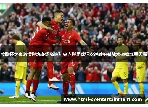 欧联杯之夜激情燃烧多场巅峰对决点燃足球狂欢逆转绝杀战术碰撞群星闪耀 欧联杯之夜激情燃烧多场巅峰对决点燃足球狂欢逆转绝杀战术碰撞群星闪耀