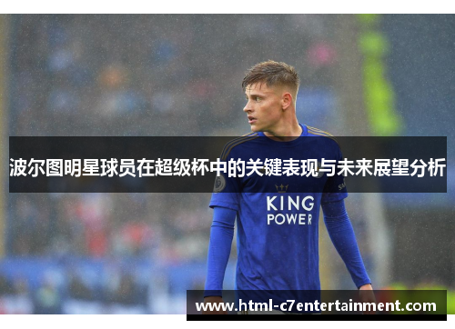 波尔图明星球员在超级杯中的关键表现与未来展望分析 波尔图明星球员在超级杯中的关键表现与未来展望分析