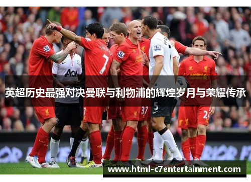 英超历史最强对决曼联与利物浦的辉煌岁月与荣耀传承