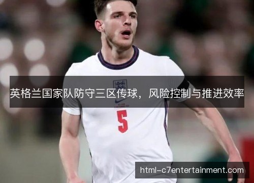 英格兰国家队防守三区传球，风险控制与推进效率